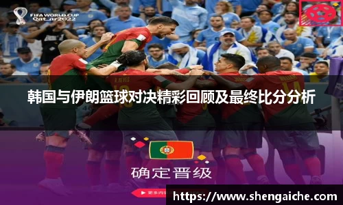 韩国与伊朗篮球对决精彩回顾及最终比分分析