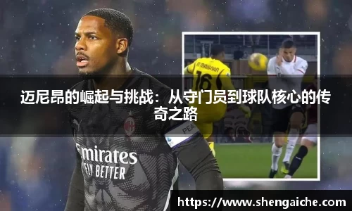 迈尼昂的崛起与挑战：从守门员到球队核心的传奇之路